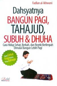 Image of Dahsyatnya Bangun Pagi, Tahajud, Subuh dan Dhuha: Cara Hdiup Sehat, Berkah, dan Rezeki Berlimpah Dimulai Bangun Lebih Pagi